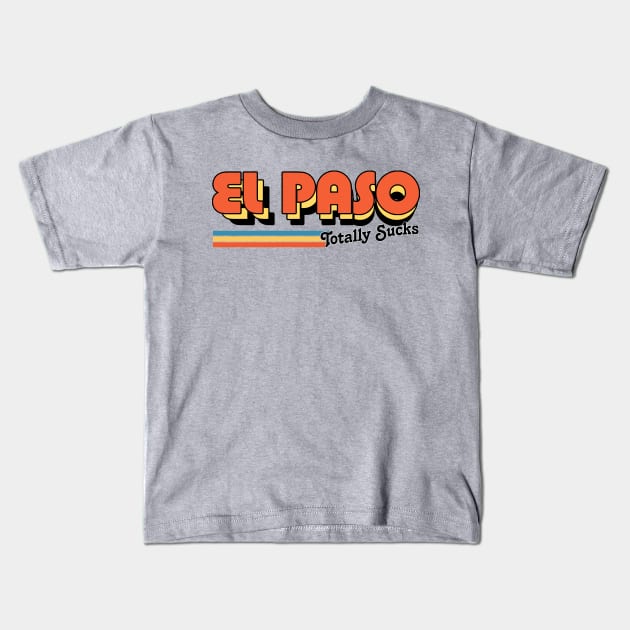 El Paso Totally Sucks / Humorous Retro Typography Design Kids T-Shirt by DankFutura